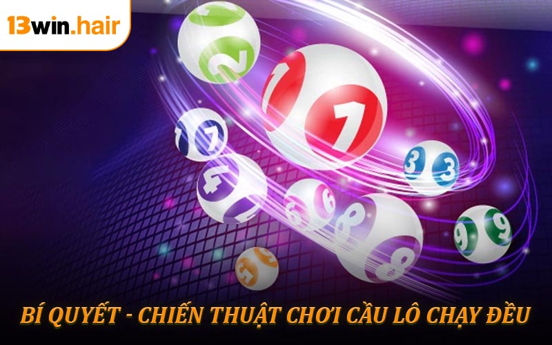 Bí Quyết và Chiến Thuật Chơi Cầu Lô Chạy Đều