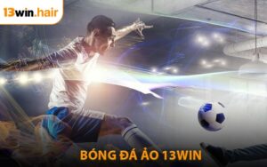 Khám Phá Bóng Đá Ảo Kinh Nghiệm Chơi Hiệu Quả Tại 13Win