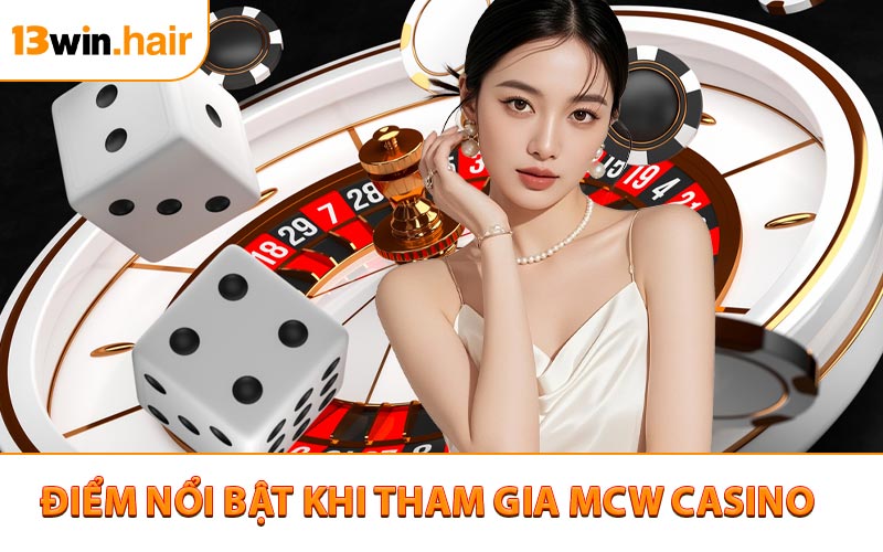 Ưu điểm nổi bật khi tham gia MCW casino trực tuyến