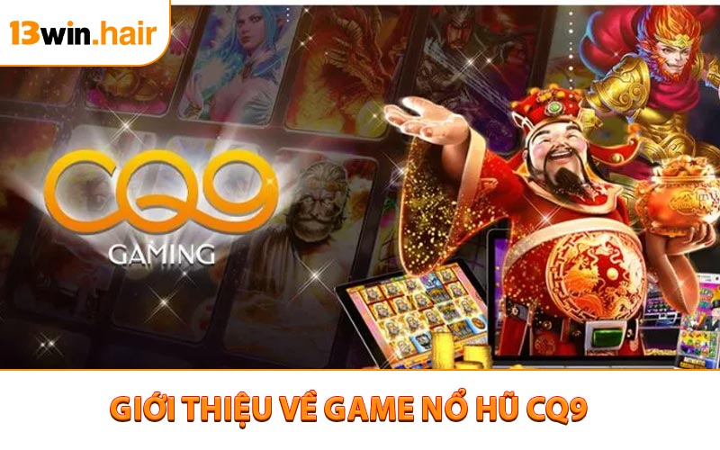 Giới Thiệu Thương hiệu game nổ hũ CQ9 13WIN