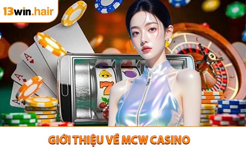 Giới thiệu khái quát về MCW Casino 13win
