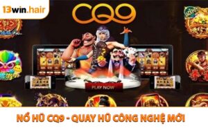 Nổ Hũ CQ9 - Quay Hũ Công Nghệ Mới Trúng Thưởng Cực Dễ