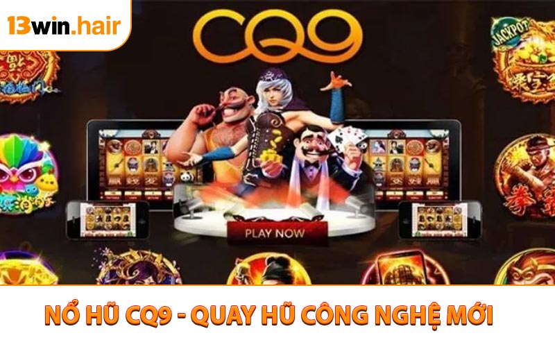 Nổ Hũ CQ9 - Quay Hũ Công Nghệ Mới Trúng Thưởng Cực Dễ