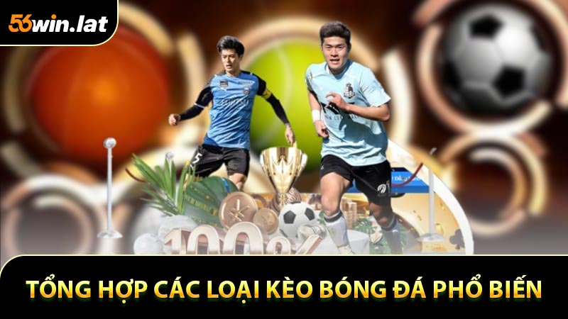 Tổng Hợp Các Loại Kèo Bóng Đá Phổ Biến Tại Nhà Cái